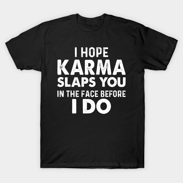 I Hope Karma Slaps You In The Face - Funny T Shirts Sayings - Funny T Shirts For Women - SarcasticT Shirts T-Shirt by Murder By Text